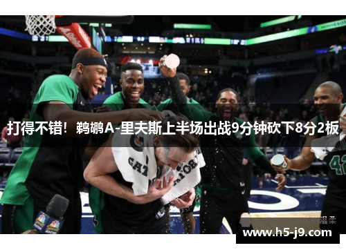 打得不错！鹈鹕A-里夫斯上半场出战9分钟砍下8分2板