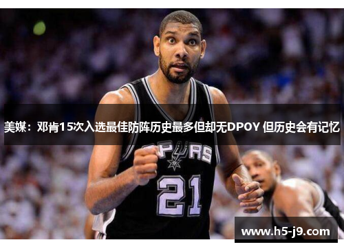 美媒：邓肯15次入选最佳防阵历史最多但却无DPOY 但历史会有记忆